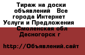 Тираж на доски объявлений - Все города Интернет » Услуги и Предложения   . Смоленская обл.,Десногорск г.